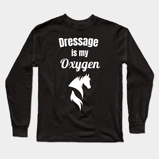 Dressage is My Oxygen Long Sleeve T-Shirt by Comic Horse-Girl